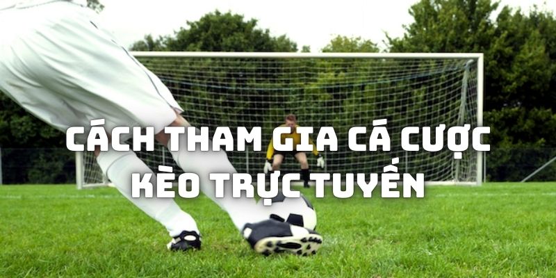 Cách tham gia cá độ kèo trực tuyến